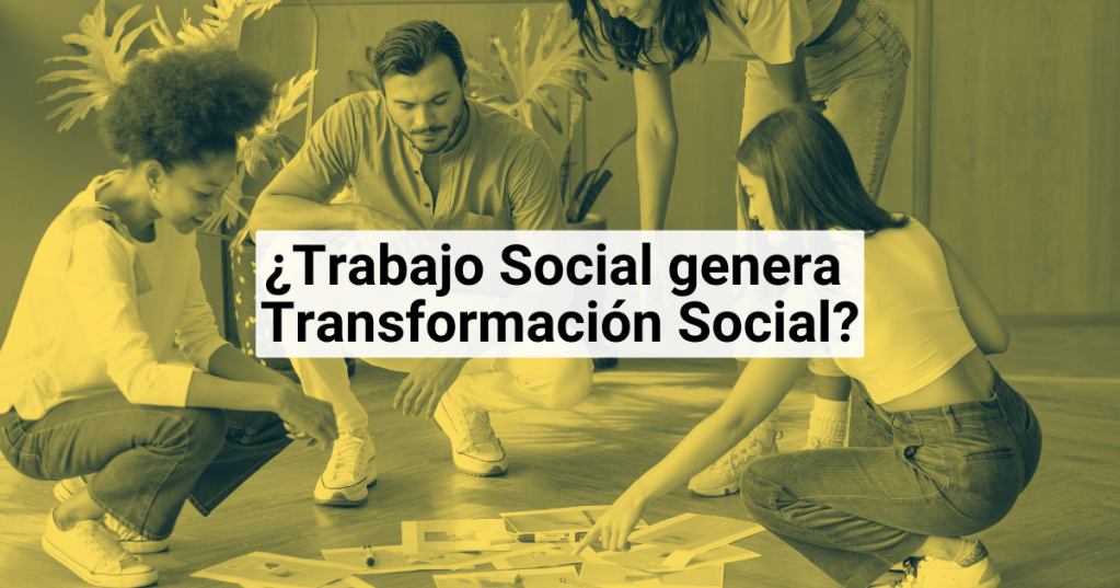 ¿Trabajo Social genera Transformación&nbsp;Social?