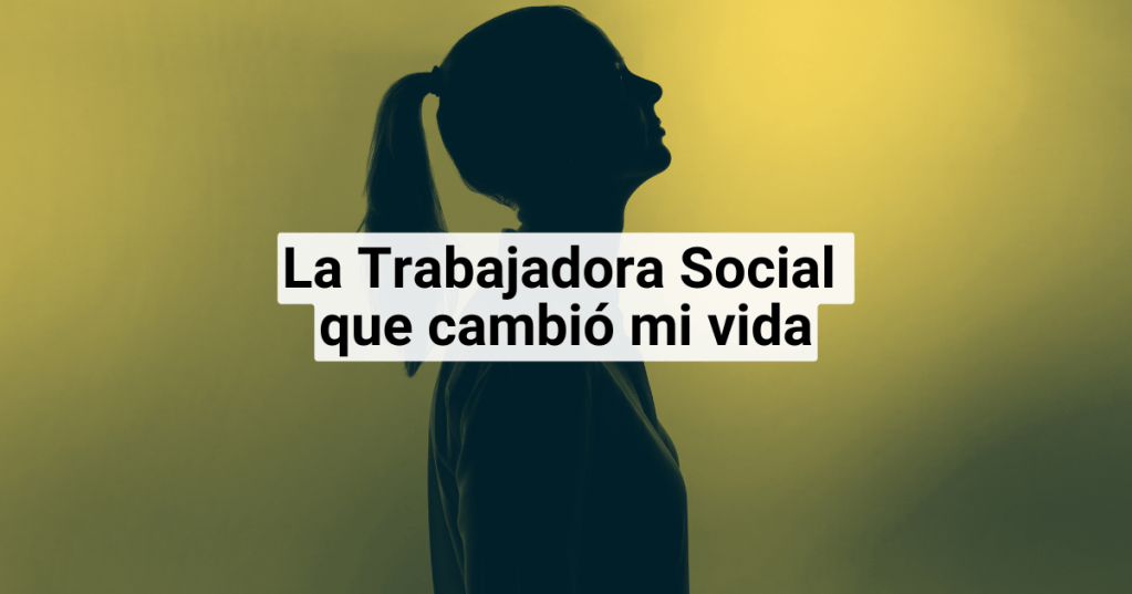 La Trabajadora Social que Cambió mi&nbsp;vida