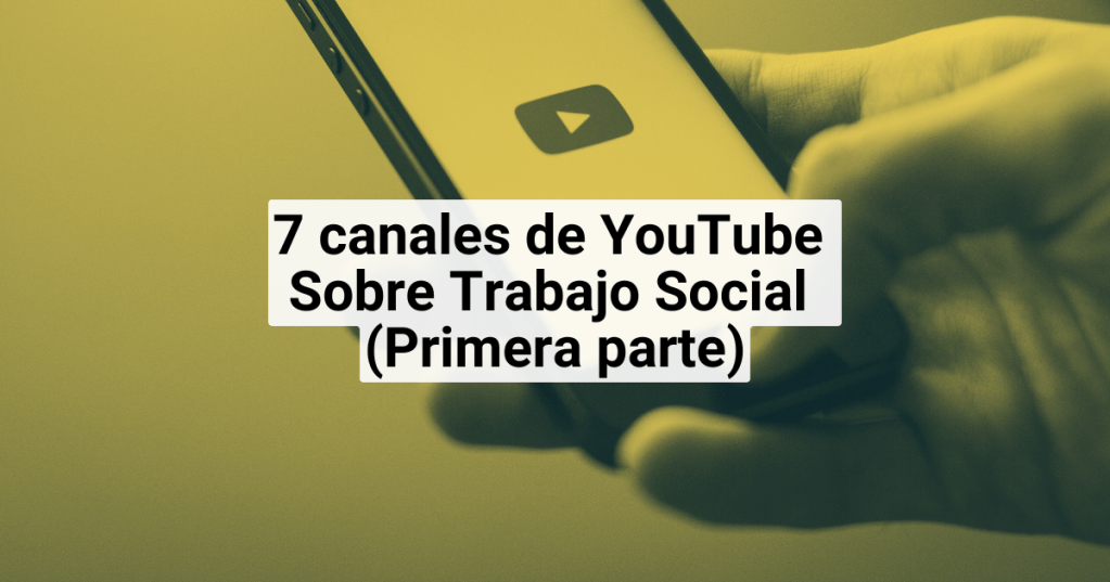 7 Canales de YouTube que todo profesional de Trabajo Social debería conocer (Primera&nbsp;parte)