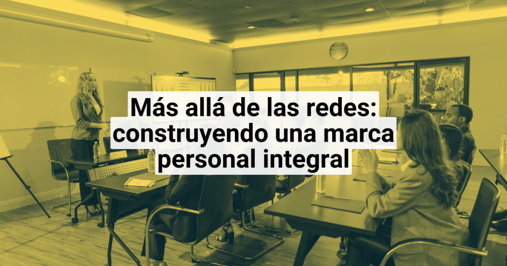 Más allá de las redes sociales: construyendo una marca personal&nbsp;integral