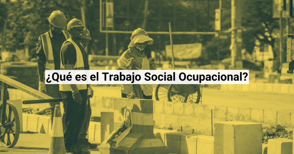 ¿Qué es el Trabajo Social&nbsp;Ocupacional?