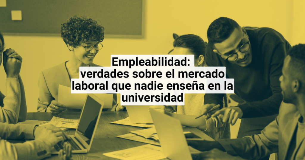 Empleabilidad: verdades sobre el mercado laboral que nadie enseña en la universidad